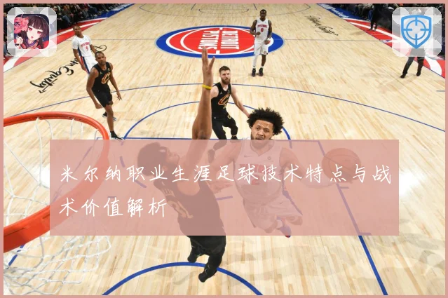 米尔纳职业生涯足球技术特点与战术价值解析