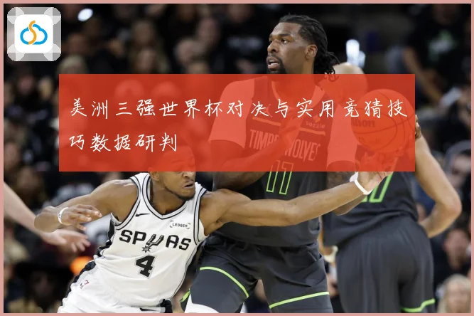 美洲三强世界杯对决与实用竞猜技巧数据研判