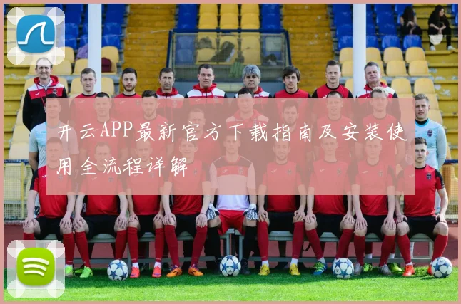 开云APP最新官方下载指南及安装使用全流程详解