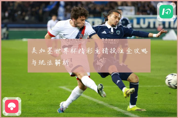 美加墨世界杯精彩竞猜投注全攻略与玩法解析