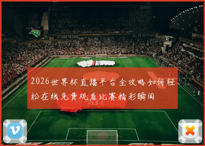 2026世界杯直播平台全攻略如何轻松在线免费观看比赛精彩瞬间