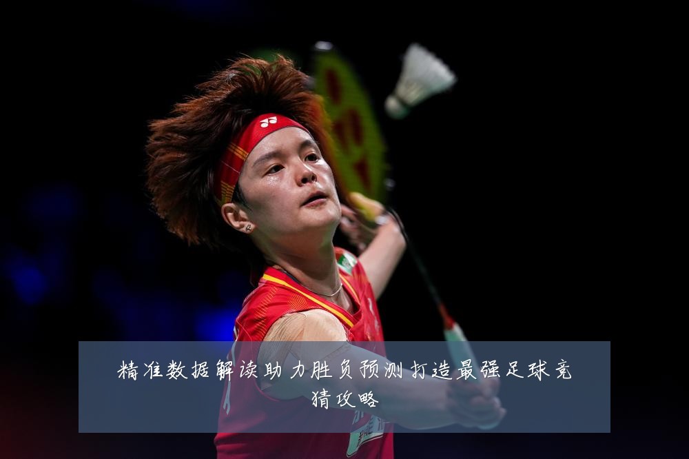 精准数据解读助力胜负预测打造最强足球竞猜攻略