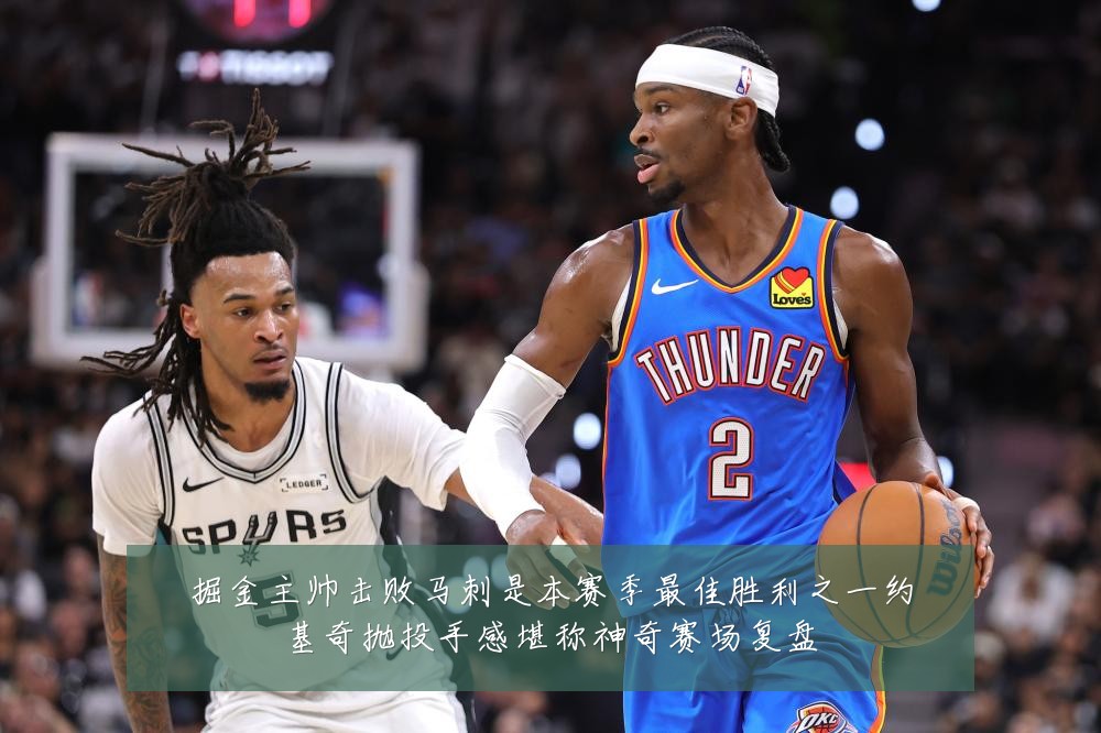 掘金主帅击败马刺是本赛季最佳胜利之一约基奇抛投手感堪称神奇赛场复盘
